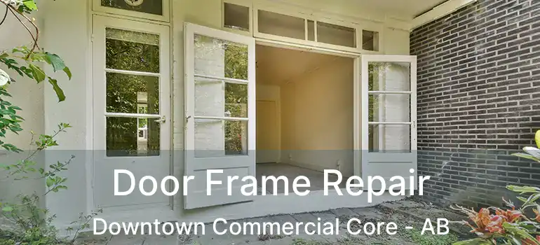  Door Frame Repair Downtown Commercial Core - AB
