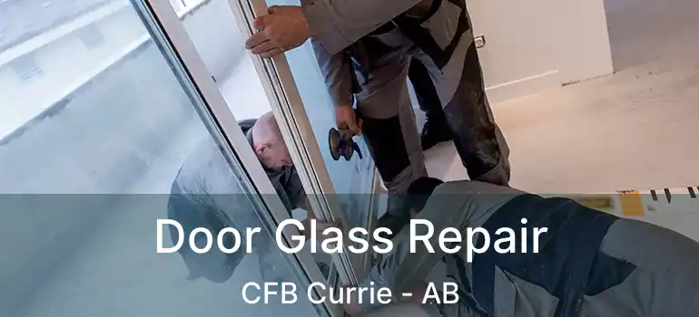  Door Glass Repair CFB Currie - AB