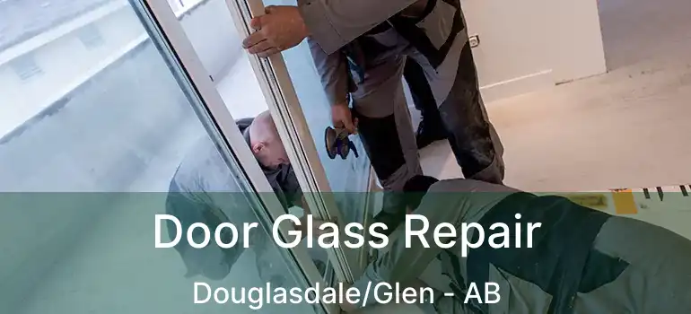  Door Glass Repair Douglasdale/Glen - AB
