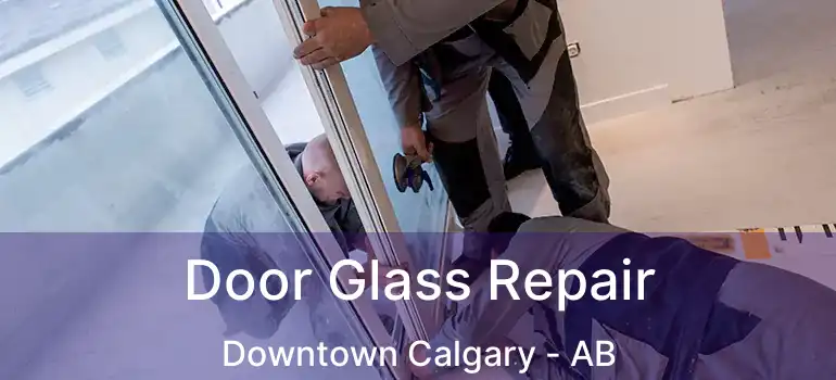  Door Glass Repair Downtown Calgary - AB