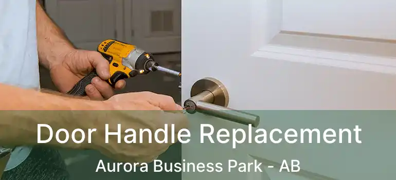  Door Handle Replacement Aurora Business Park - AB