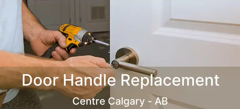  Door Handle Replacement Centre Calgary - AB