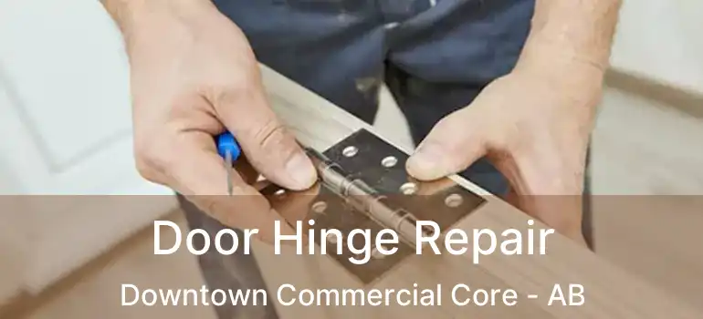  Door Hinge Repair Downtown Commercial Core - AB