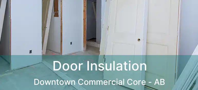  Door Insulation Downtown Commercial Core - AB
