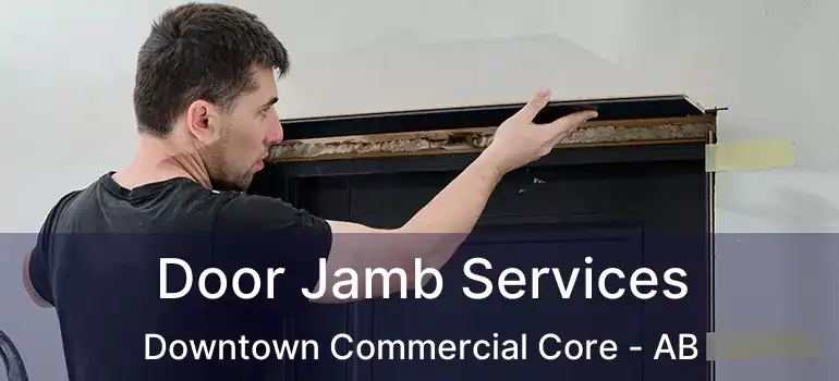  Door Jamb Services Downtown Commercial Core - AB