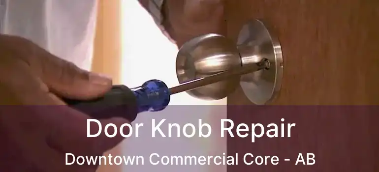  Door Knob Repair Downtown Commercial Core - AB