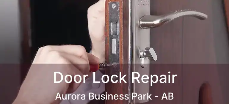  Door Lock Repair Aurora Business Park - AB