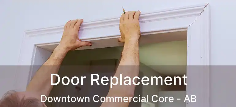  Door Replacement Downtown Commercial Core - AB