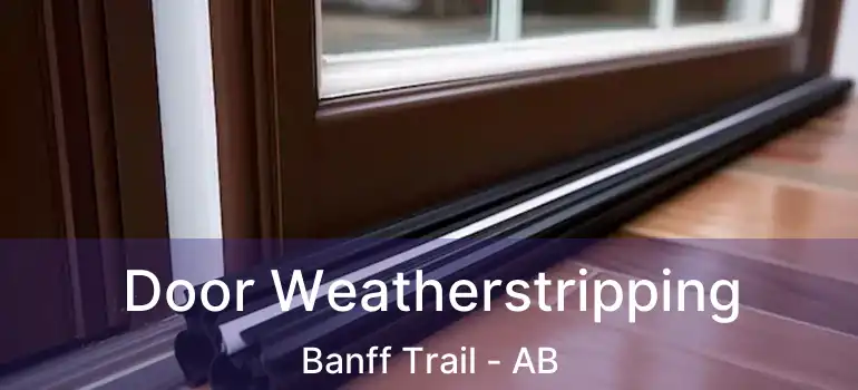  Door Weatherstripping Banff Trail - AB