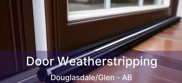  Door Weatherstripping Douglasdale/Glen - AB