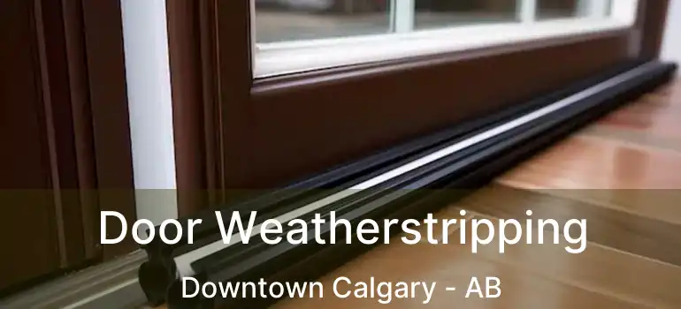  Door Weatherstripping Downtown Calgary - AB