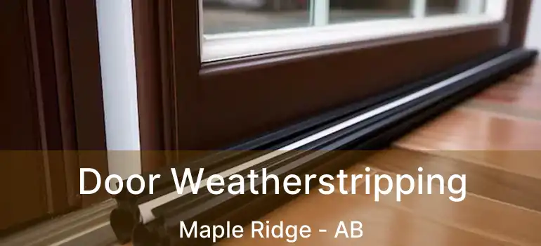  Door Weatherstripping Maple Ridge - AB