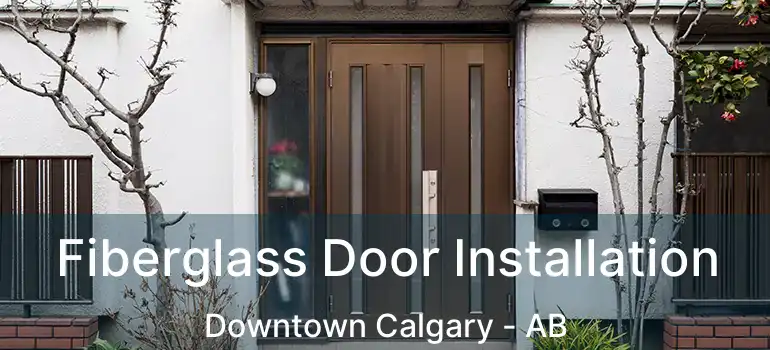  Fiberglass Door Installation Downtown Calgary - AB
