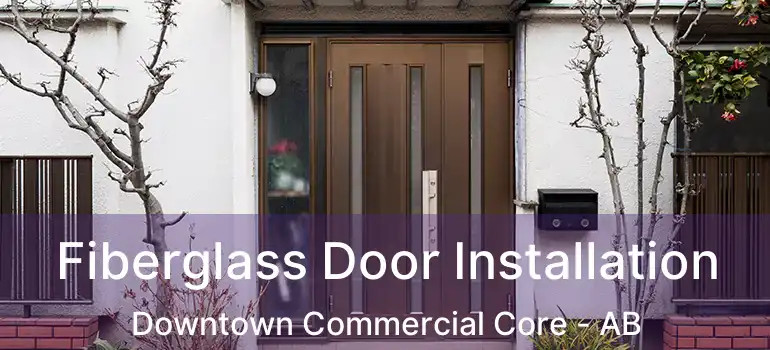  Fiberglass Door Installation Downtown Commercial Core - AB
