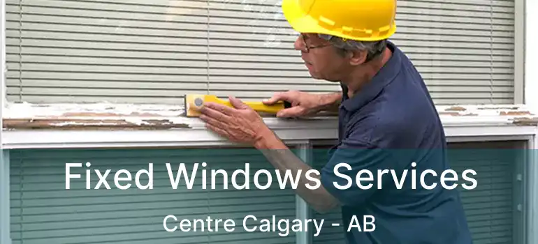  Fixed Windows Services Centre Calgary - AB