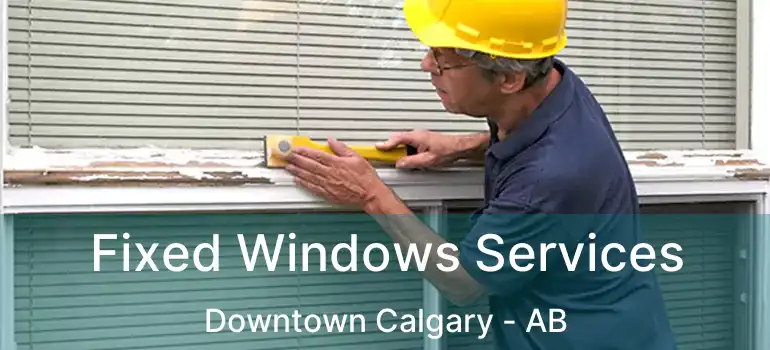  Fixed Windows Services Downtown Calgary - AB