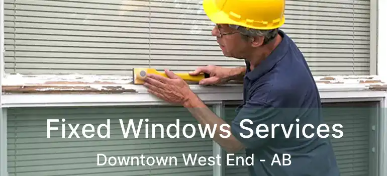  Fixed Windows Services Downtown West End - AB