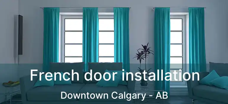  French door installation Downtown Calgary - AB