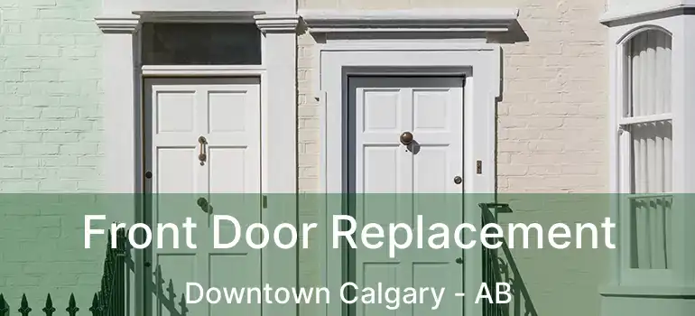  Front Door Replacement Downtown Calgary - AB