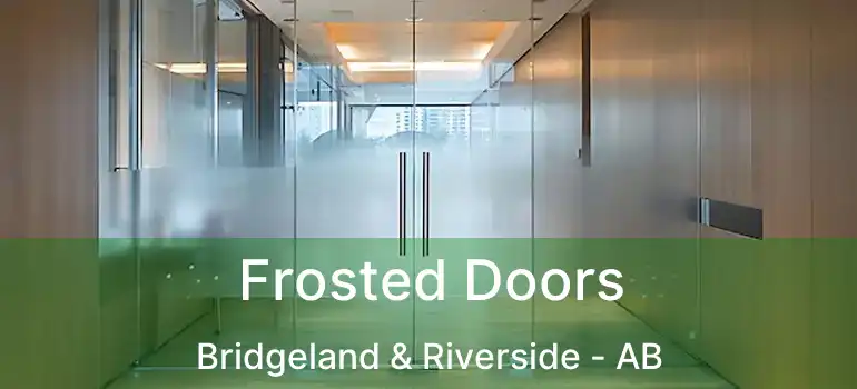  Frosted Doors Bridgeland & Riverside - AB