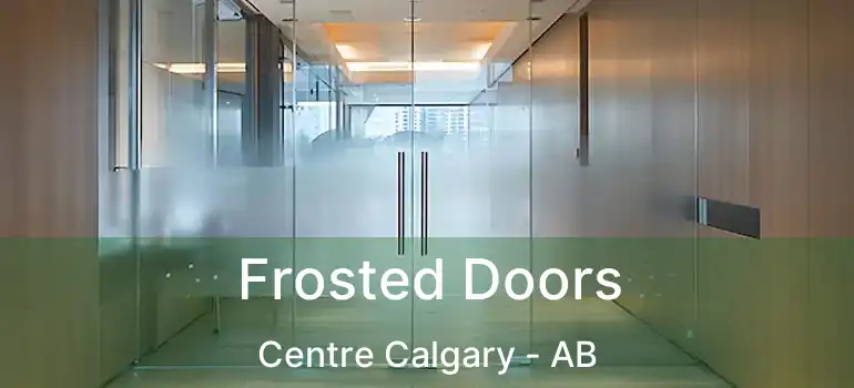  Frosted Doors Centre Calgary - AB