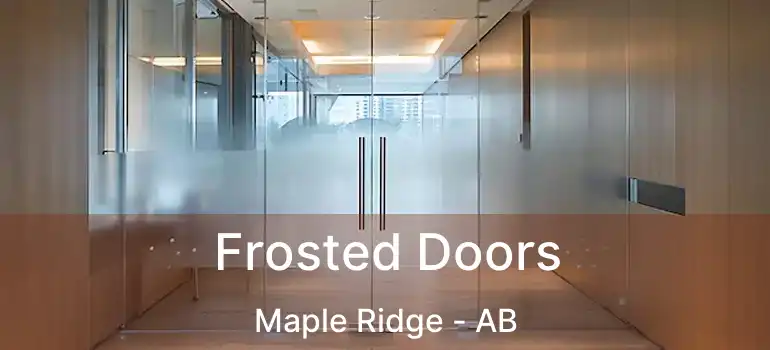  Frosted Doors Maple Ridge - AB