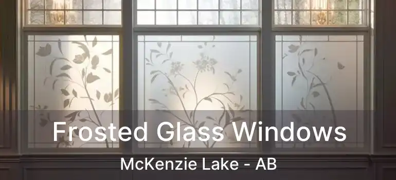  Frosted Glass Windows McKenzie Lake - AB