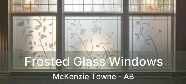  Frosted Glass Windows McKenzie Towne - AB