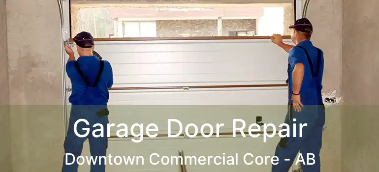  Garage Door Repair Downtown Commercial Core - AB
