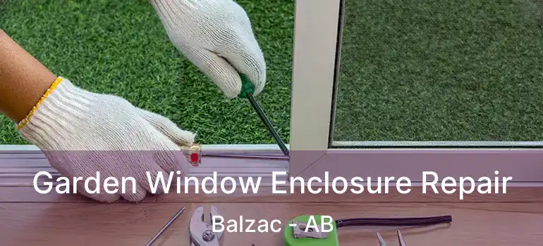  Garden Window Enclosure Repair Balzac - AB