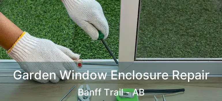  Garden Window Enclosure Repair Banff Trail - AB