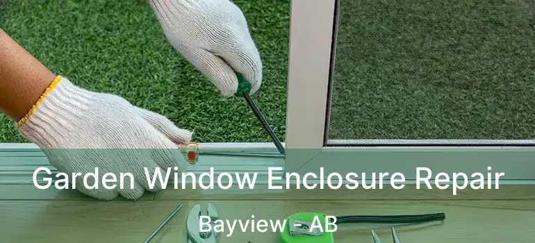  Garden Window Enclosure Repair Bayview - AB