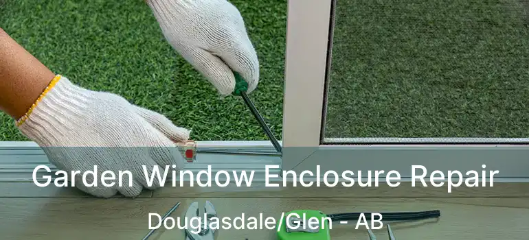  Garden Window Enclosure Repair Douglasdale/Glen - AB