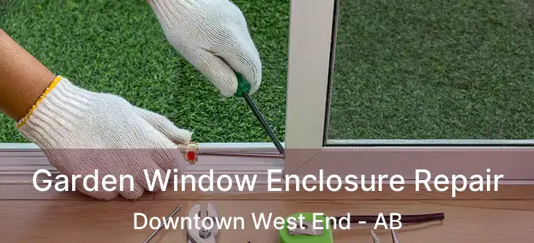  Garden Window Enclosure Repair Downtown West End - AB