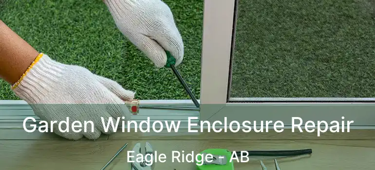  Garden Window Enclosure Repair Eagle Ridge - AB