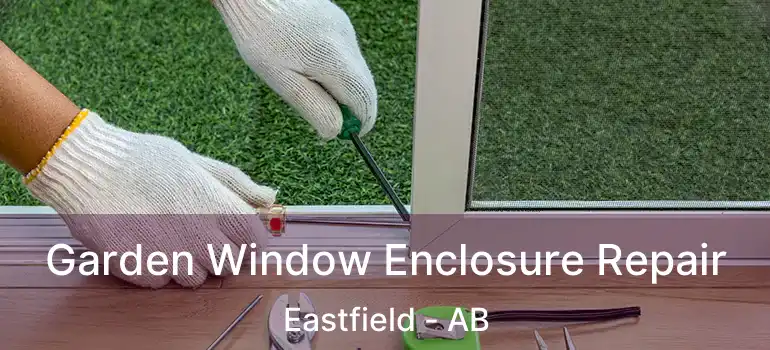  Garden Window Enclosure Repair Eastfield - AB