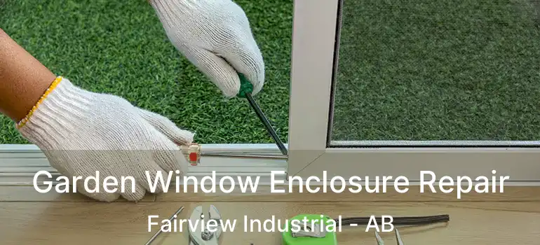  Garden Window Enclosure Repair Fairview Industrial - AB