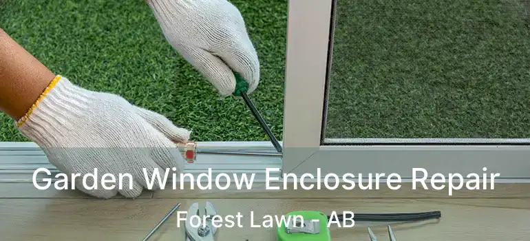  Garden Window Enclosure Repair Forest Lawn - AB