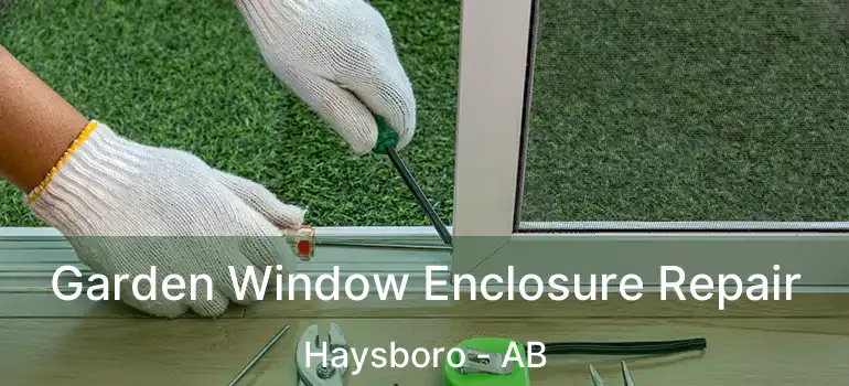 Garden Window Enclosure Repair Haysboro - AB