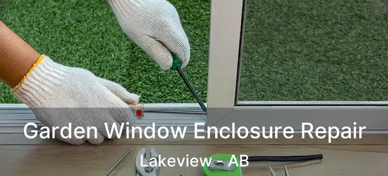  Garden Window Enclosure Repair Lakeview - AB