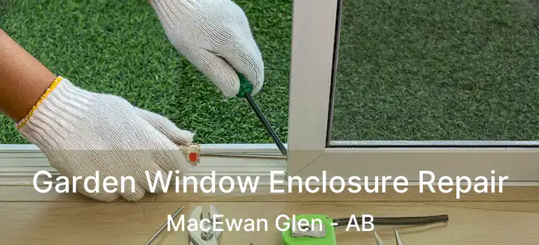 Garden Window Enclosure Repair MacEwan Glen - AB