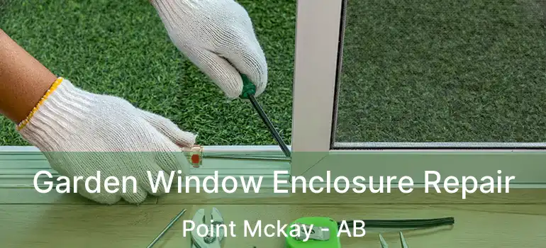  Garden Window Enclosure Repair Point Mckay - AB