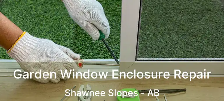  Garden Window Enclosure Repair Shawnee Slopes - AB