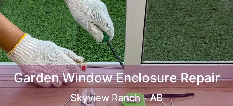  Garden Window Enclosure Repair Skyview Ranch - AB