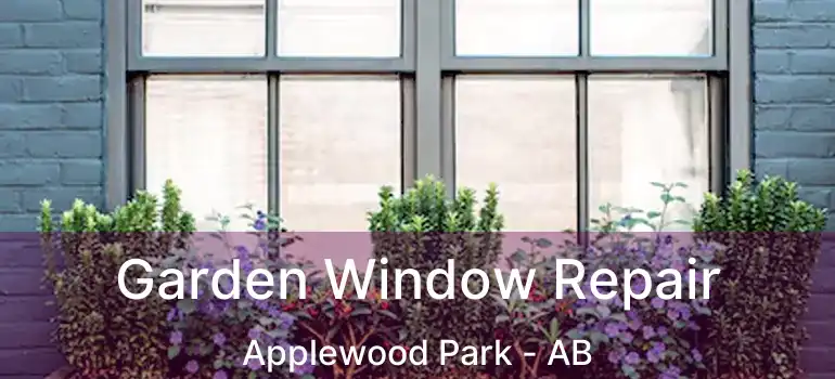  Garden Window Repair Applewood Park - AB