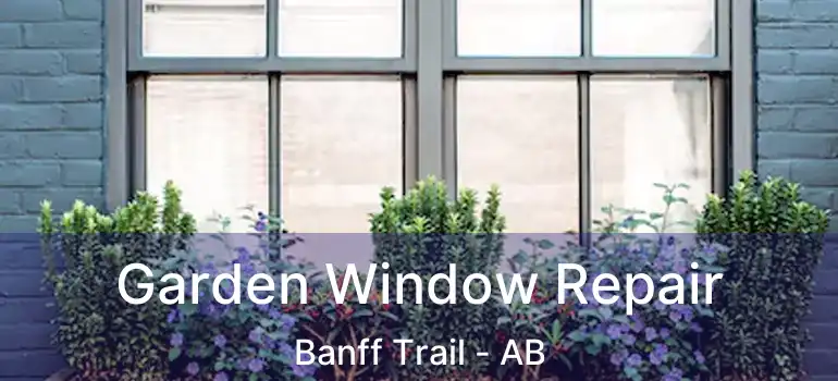  Garden Window Repair Banff Trail - AB