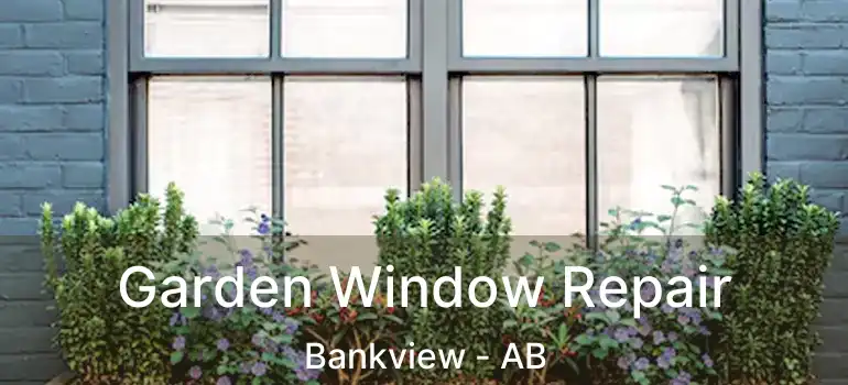  Garden Window Repair Bankview - AB