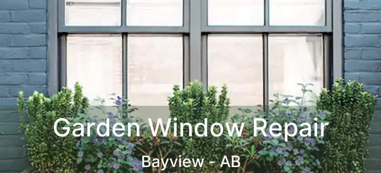  Garden Window Repair Bayview - AB