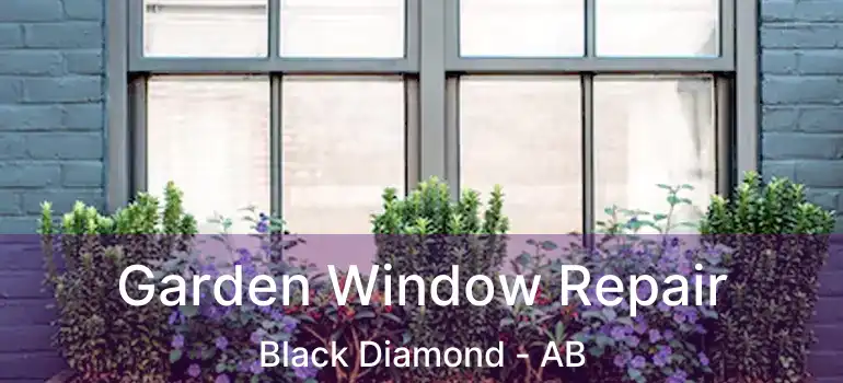  Garden Window Repair Black Diamond - AB