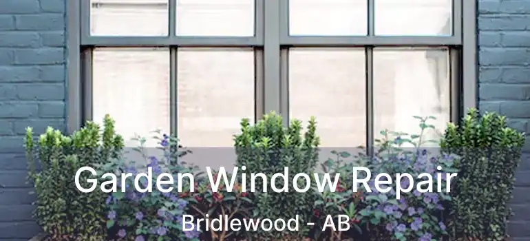  Garden Window Repair Bridlewood - AB